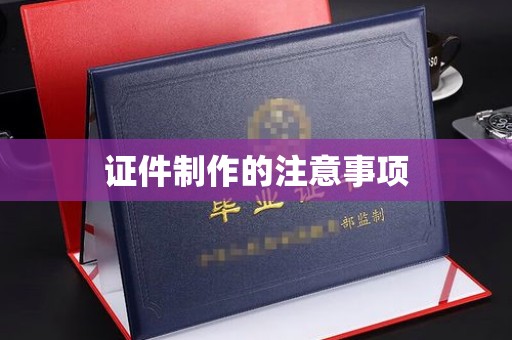 集宁证件制作的注意事项
