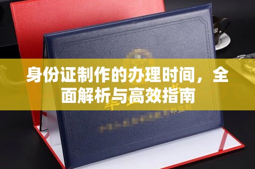 集宁身份证制作的办理时间，全面解析与高效指南