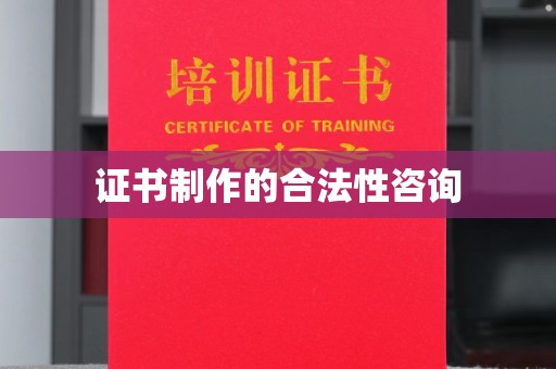集宁证书制作的合法性咨询