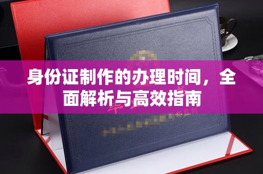 集宁身份证制作的办理时间，全面解析与高效指南