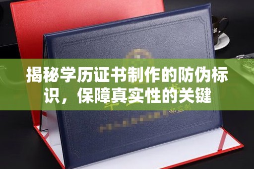 集宁揭秘学历证书制作的防伪标识，保障真实性的关键