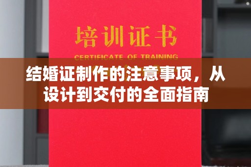集宁结婚证制作的注意事项，从设计到交付的全面指南