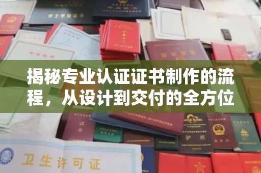集宁揭秘专业认证证书制作的流程，从设计到交付的全方位指南