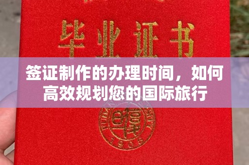 集宁签证制作的办理时间，如何高效规划您的国际旅行